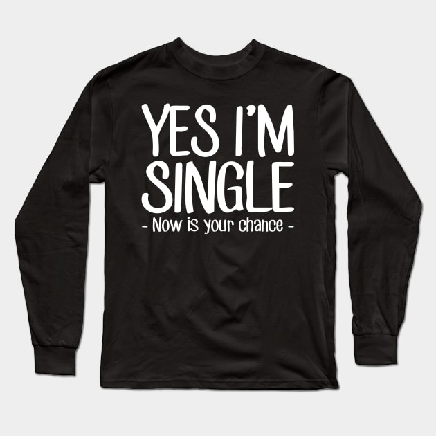 Yes I'm single now is your chance Long Sleeve T-Shirt by captainmood